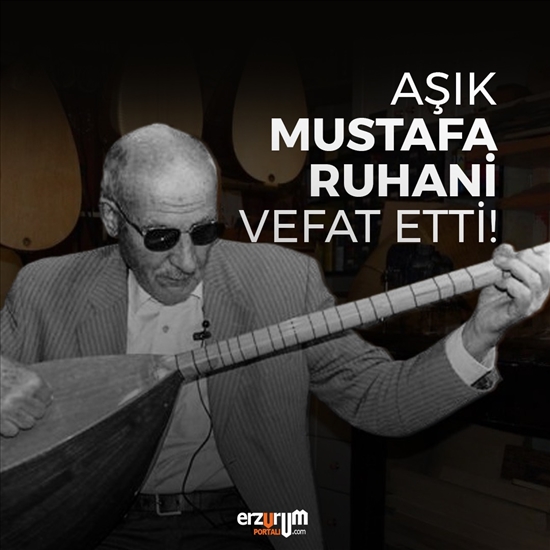 Erzurumlu Aşık Mustafa Ruhani Vefat Etti!