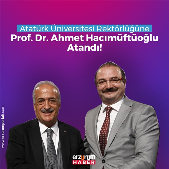 Atatürk Üniversitesi Rektörlüğüne Prof. Dr. Ahmet Hacımüftüoğlu atandı!