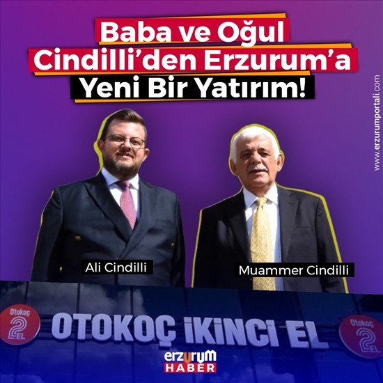 Baba ve Oğul Cindilli’den Erzurum’a Yeni Bir Yatırım!