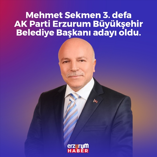 Mehmet Sekmen AK Parti Erzurum Büyükşehir Belediye Başkanı adayı oldu