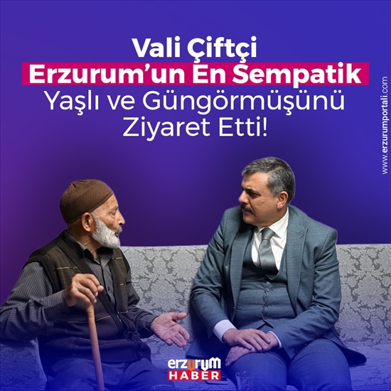 Vali Çiftçi Erzurum’un En Sempatik Yaşlı ve Güngörmüşünü Ziyaret Etti!