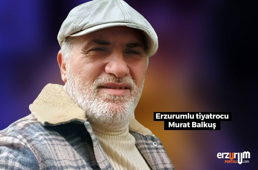 Erzurum Sevdalısı Tiyatrocu Murat Balkuş Erzurum Hasretini Dile Getirdi