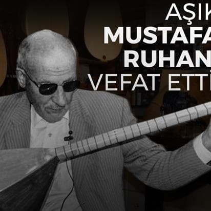 Erzurumlu Aşık Mustafa Ruhani Vefat Etti!