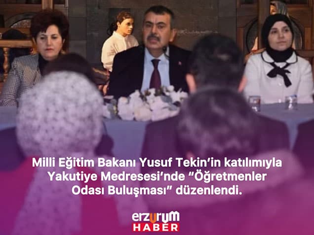 Bakan Yusuf Tekin Yakutiye Medresesi'nde Öğretmenler Odası Buluşması Düzenlendi