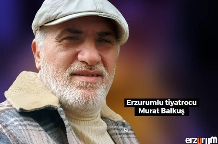 Erzurum Sevdalısı Tiyatrocu Murat Balkuş Erzurum Hasretini Dile Getirdi