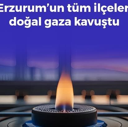 Erzurum’un tüm ilçeleri doğal gaz kullanımına kavuştu