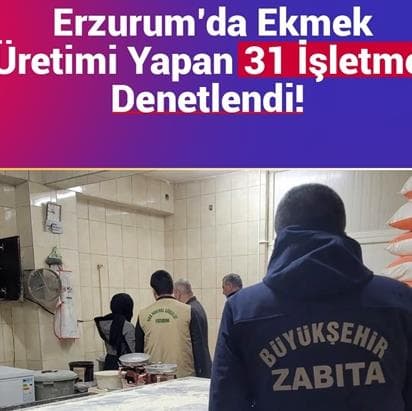 Erzurum'da Ekmek Üretimi Yapan 31 İşletme Denetlendi!