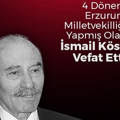 4 Dönem Erzurum Milletvekilliği Yapmış Olan İsmail Köse Vefat Etti