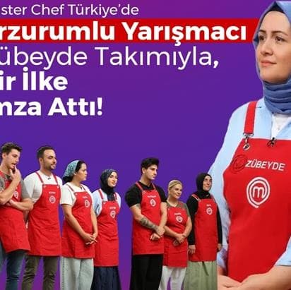 Master Chef Türkiye’de Erzurumlu Yarışmacı Zübeyde Takımıyla, Bir İlke İmza Attı!